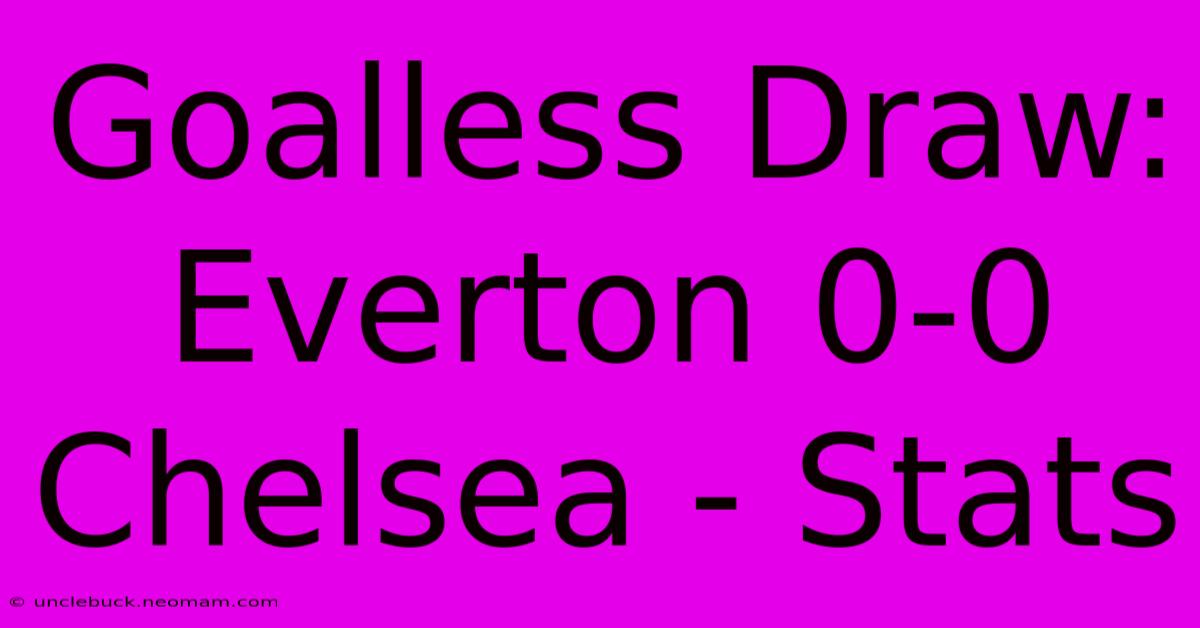 Goalless Draw: Everton 0-0 Chelsea - Stats