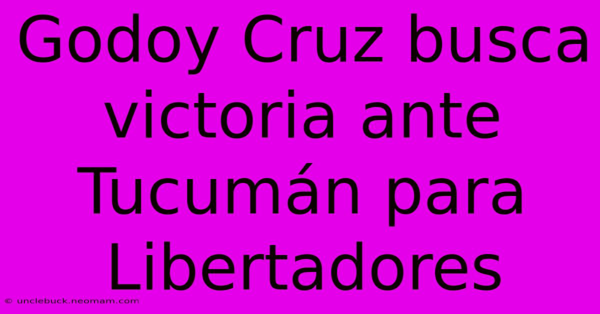 Godoy Cruz Busca Victoria Ante Tucumán Para Libertadores