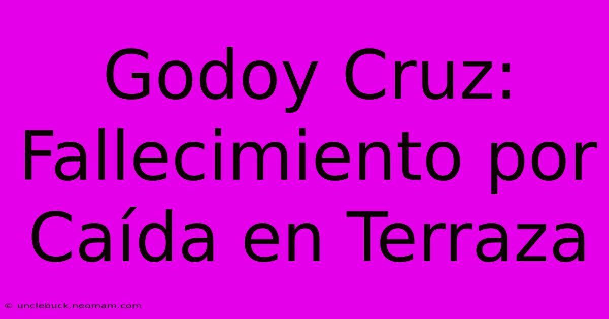 Godoy Cruz: Fallecimiento Por Caída En Terraza 