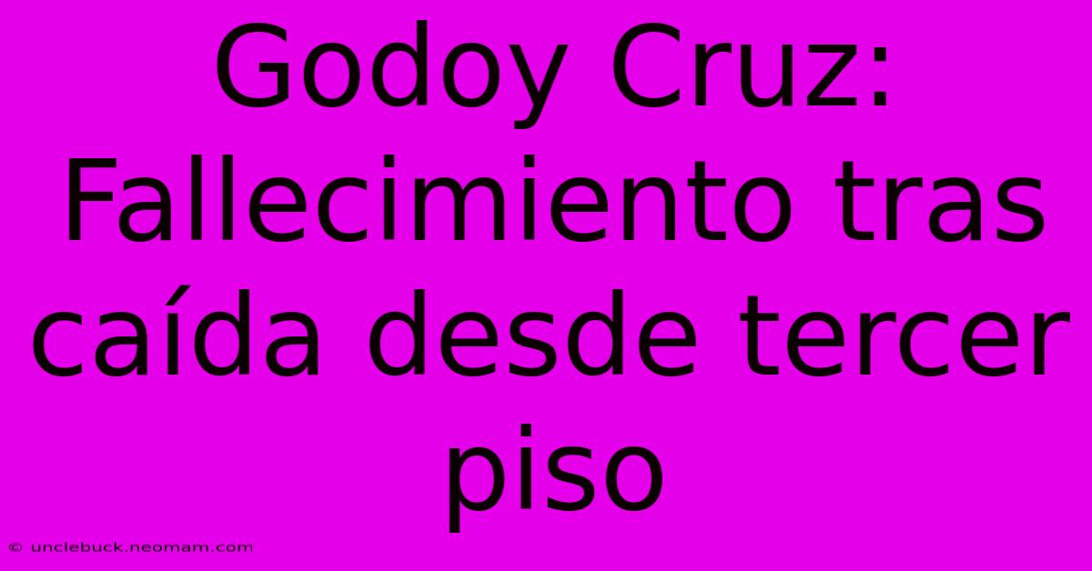 Godoy Cruz: Fallecimiento Tras Caída Desde Tercer Piso