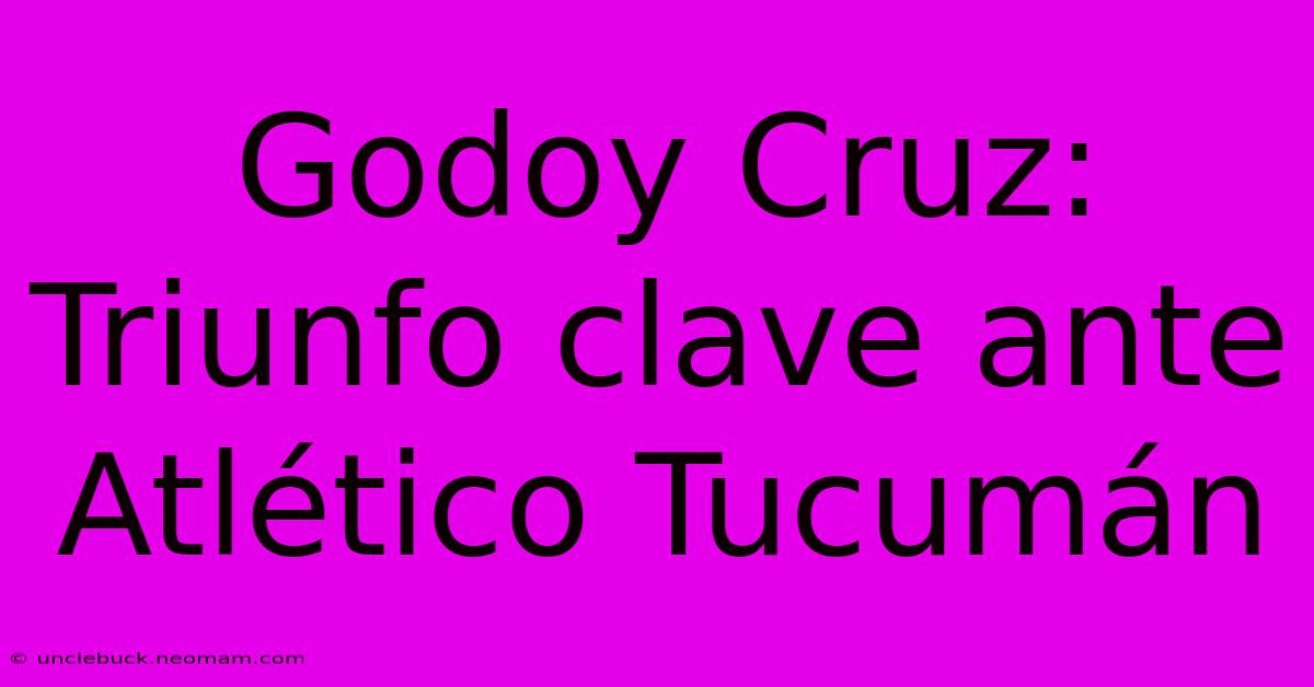 Godoy Cruz: Triunfo Clave Ante Atlético Tucumán