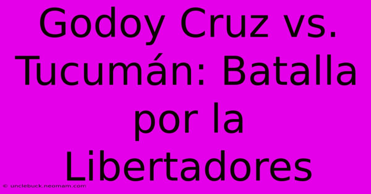 Godoy Cruz Vs. Tucumán: Batalla Por La Libertadores