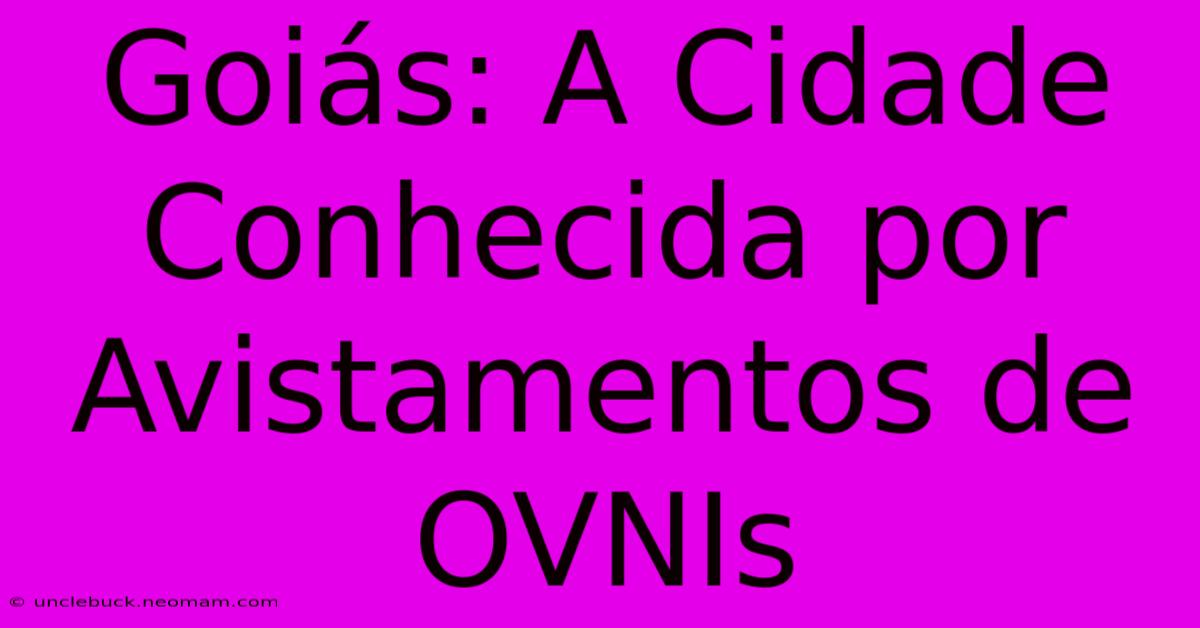 Goiás: A Cidade Conhecida Por Avistamentos De OVNIs