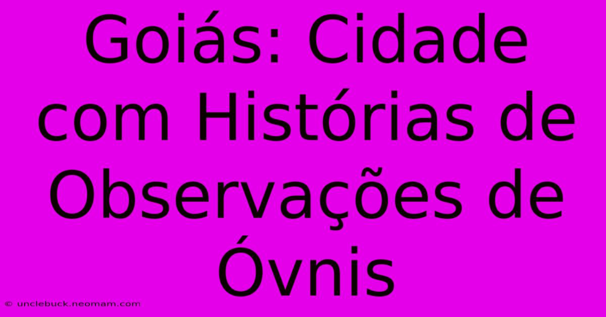 Goiás: Cidade Com Histórias De Observações De Óvnis