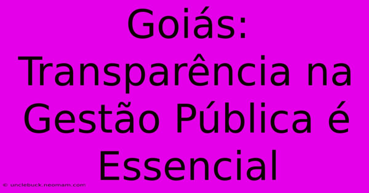 Goiás: Transparência Na Gestão Pública É Essencial