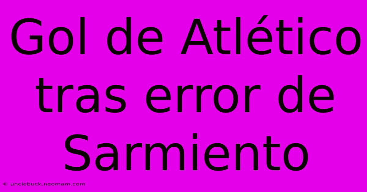 Gol De Atlético Tras Error De Sarmiento 