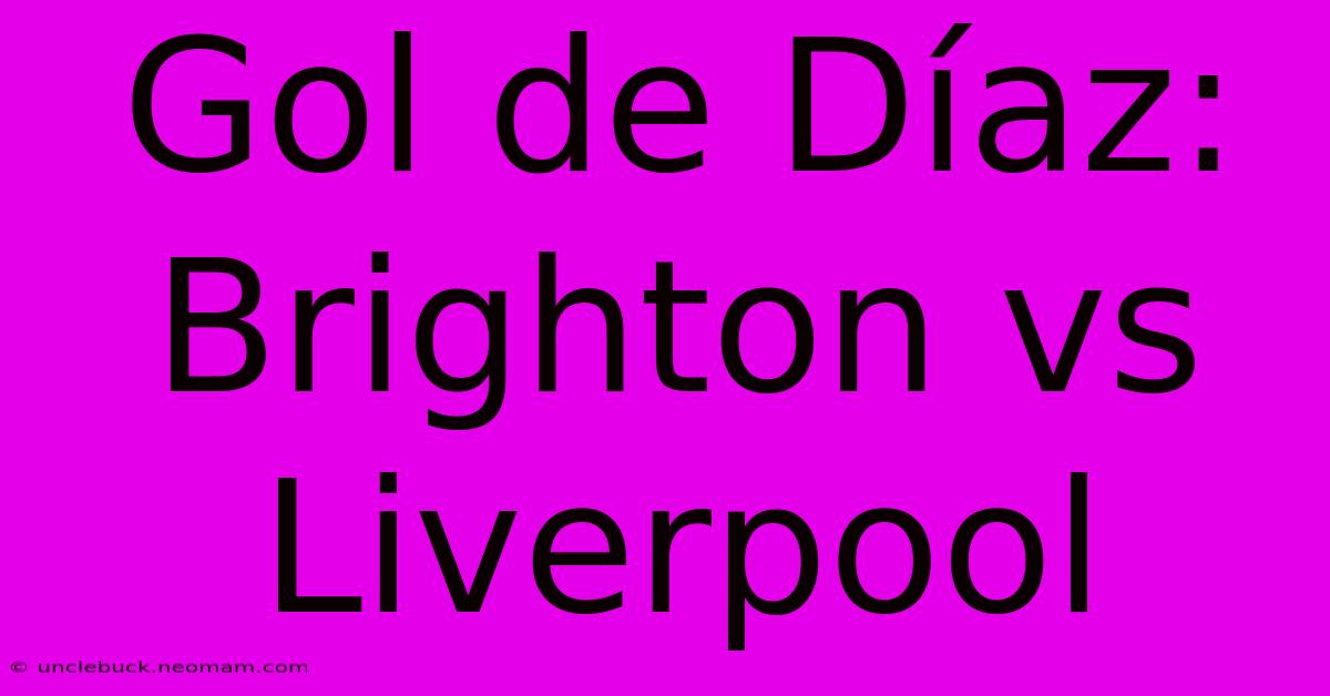 Gol De Díaz: Brighton Vs Liverpool