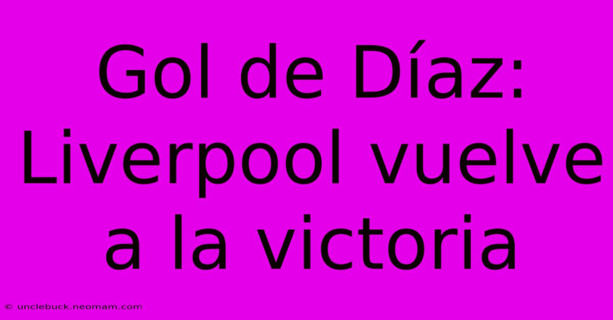 Gol De Díaz: Liverpool Vuelve A La Victoria