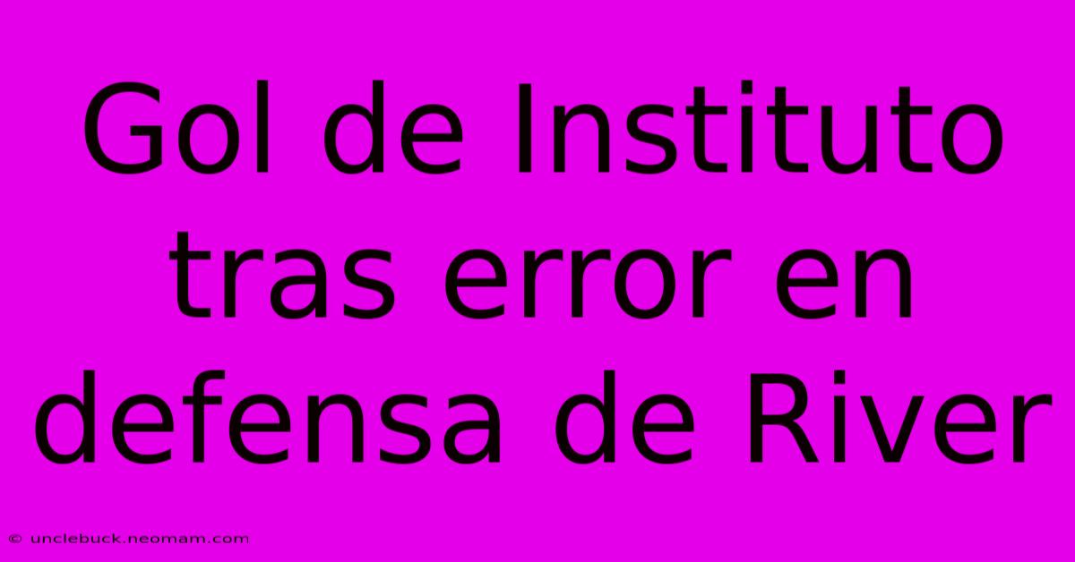 Gol De Instituto Tras Error En Defensa De River