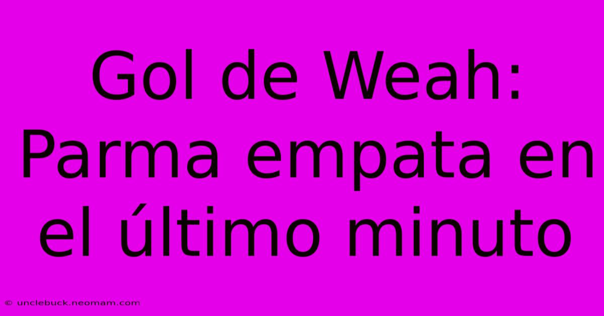 Gol De Weah: Parma Empata En El Último Minuto 