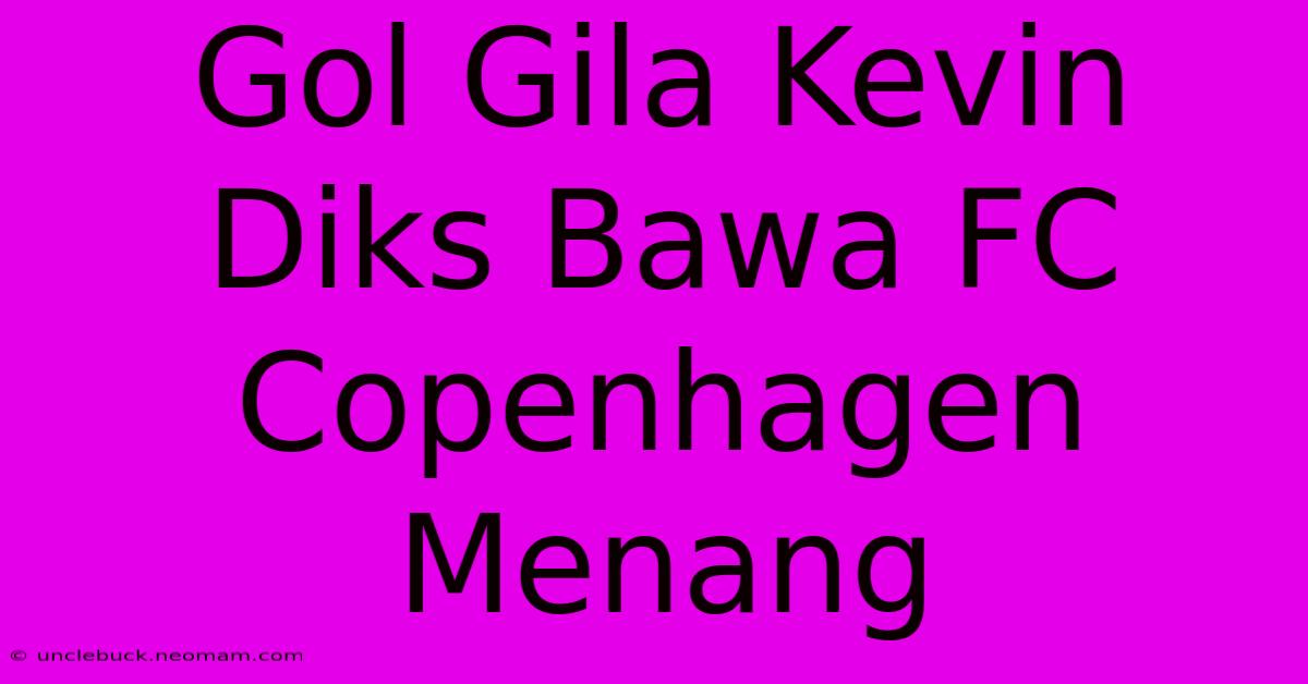 Gol Gila Kevin Diks Bawa FC Copenhagen Menang