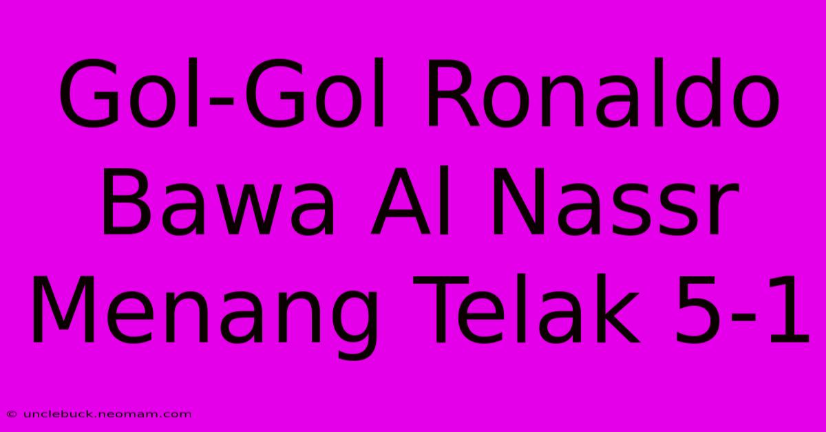 Gol-Gol Ronaldo Bawa Al Nassr Menang Telak 5-1