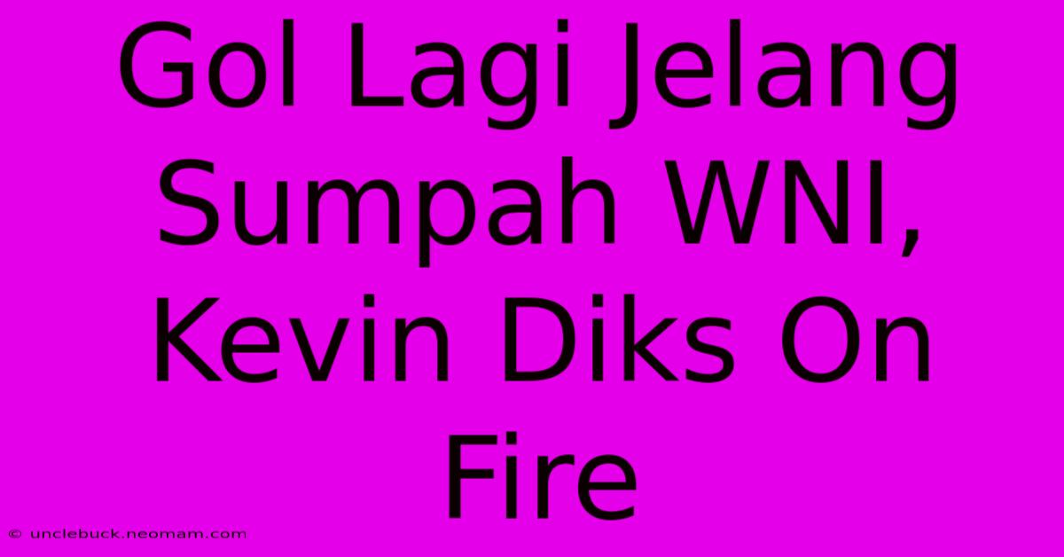 Gol Lagi Jelang Sumpah WNI, Kevin Diks On Fire 