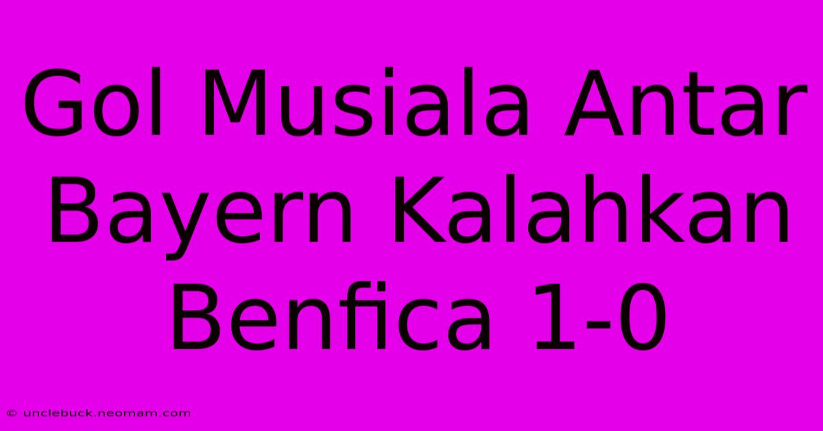 Gol Musiala Antar Bayern Kalahkan Benfica 1-0