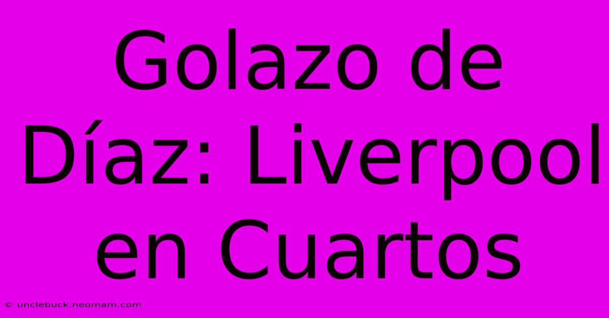 Golazo De Díaz: Liverpool En Cuartos