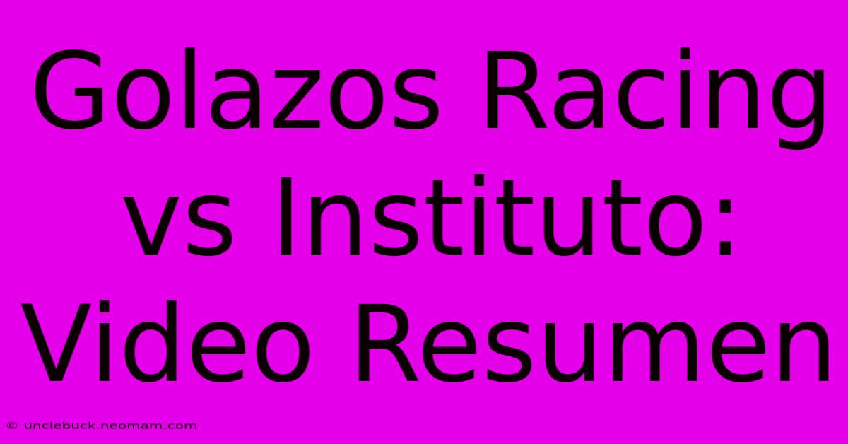 Golazos Racing Vs Instituto: Video Resumen