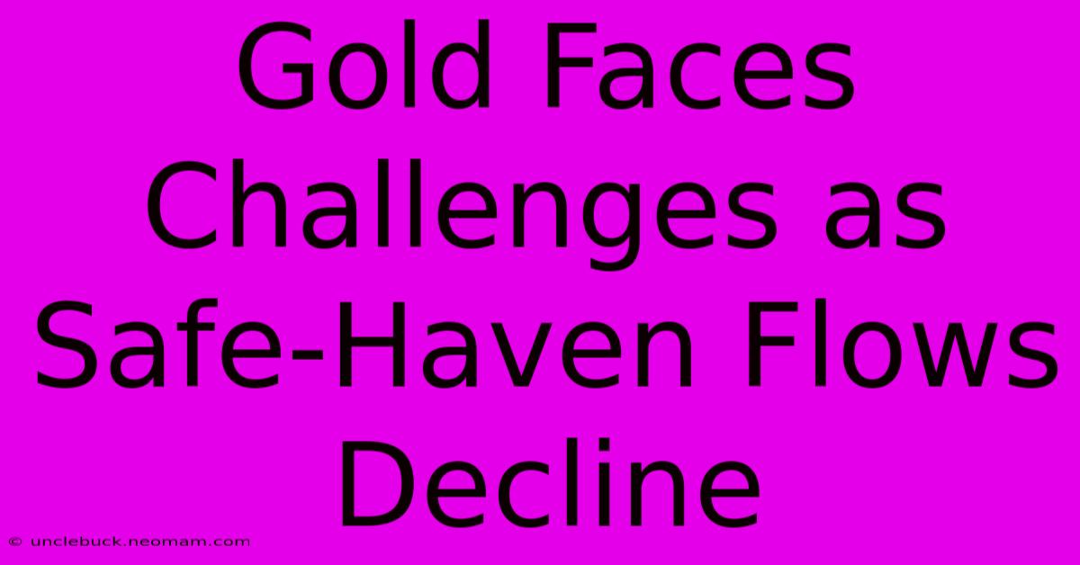 Gold Faces Challenges As Safe-Haven Flows Decline