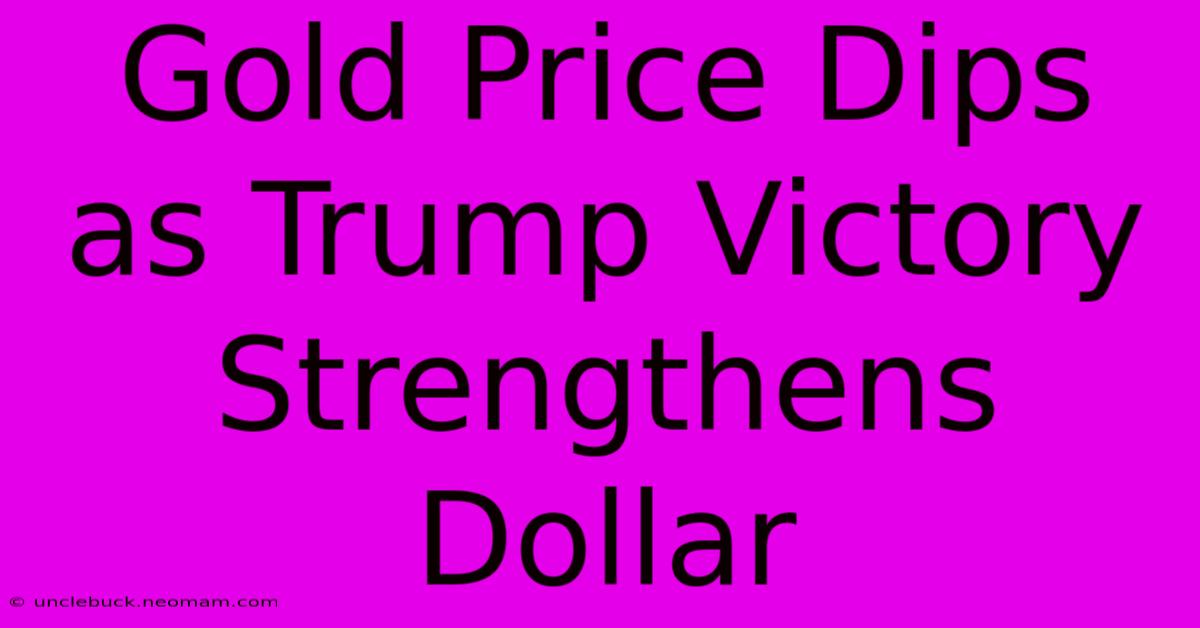 Gold Price Dips As Trump Victory Strengthens Dollar