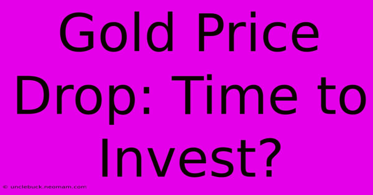 Gold Price Drop: Time To Invest? 