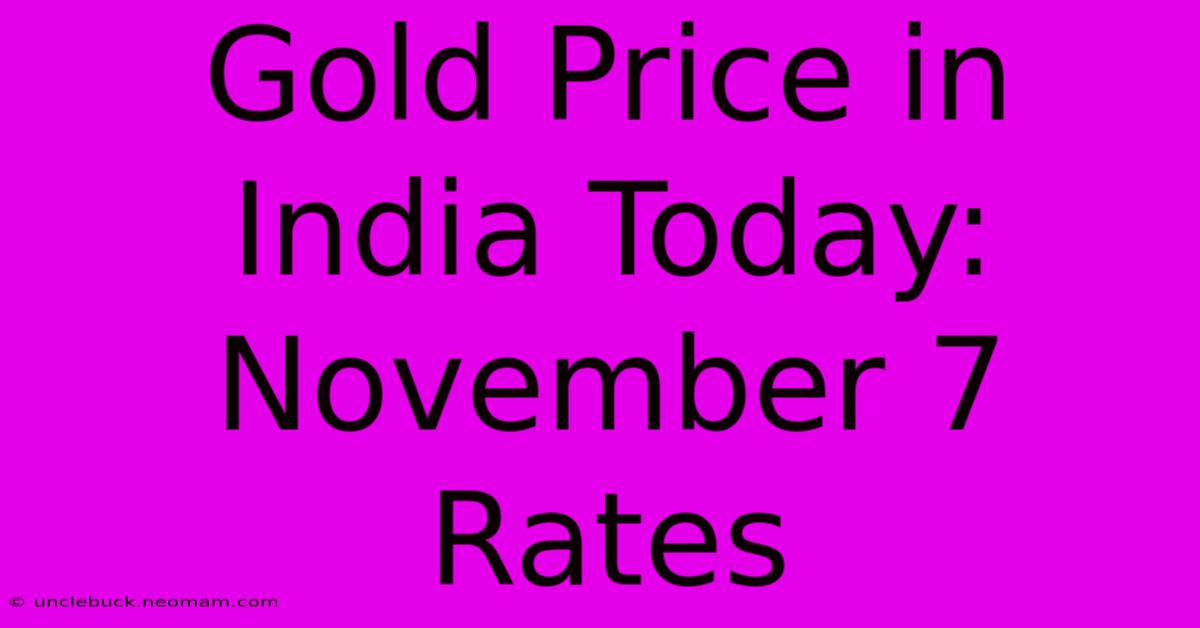 Gold Price In India Today: November 7 Rates