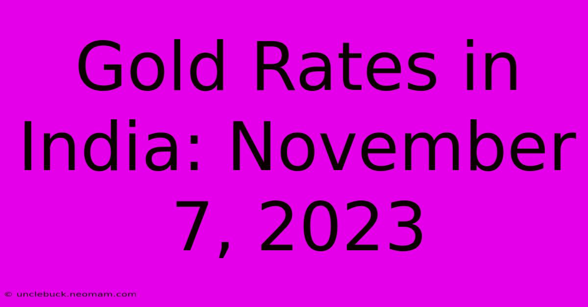 Gold Rates In India: November 7, 2023