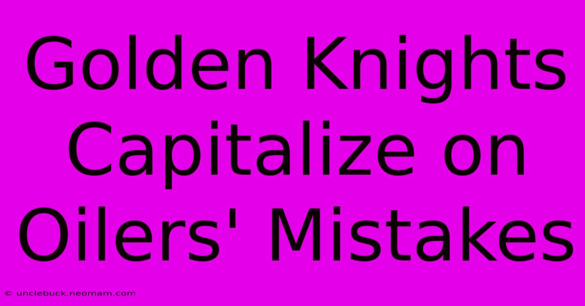 Golden Knights Capitalize On Oilers' Mistakes