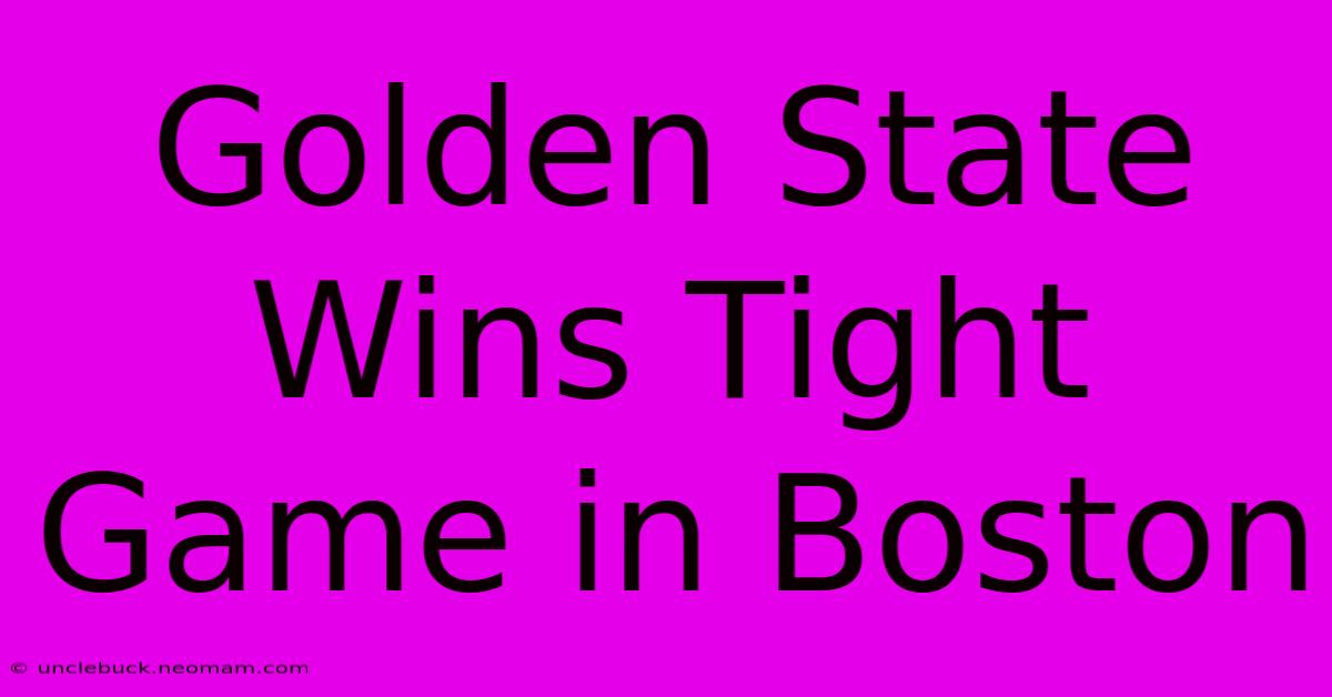 Golden State Wins Tight Game In Boston