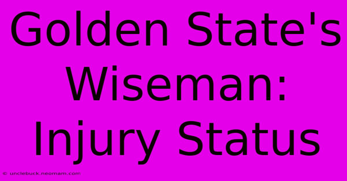 Golden State's Wiseman: Injury Status