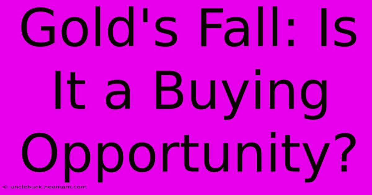 Gold's Fall: Is It A Buying Opportunity?