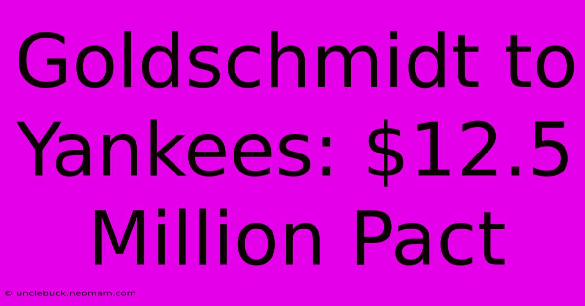 Goldschmidt To Yankees: $12.5 Million Pact