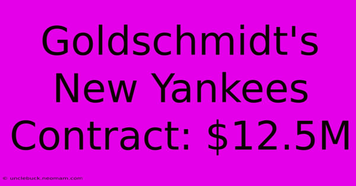 Goldschmidt's New Yankees Contract: $12.5M