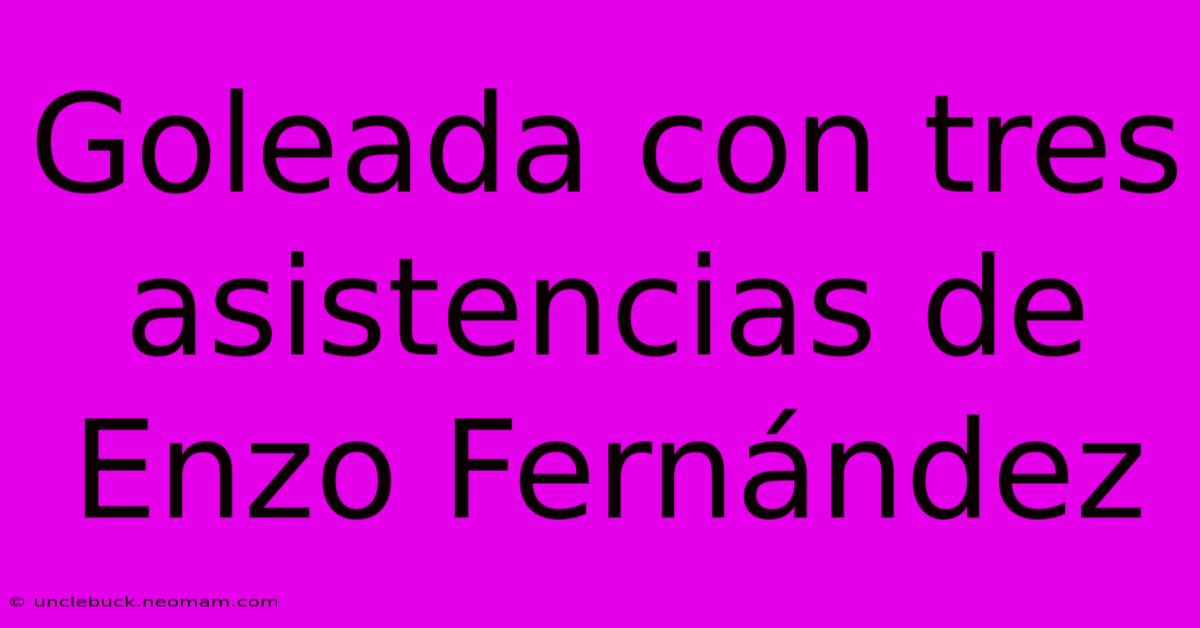 Goleada Con Tres Asistencias De Enzo Fernández