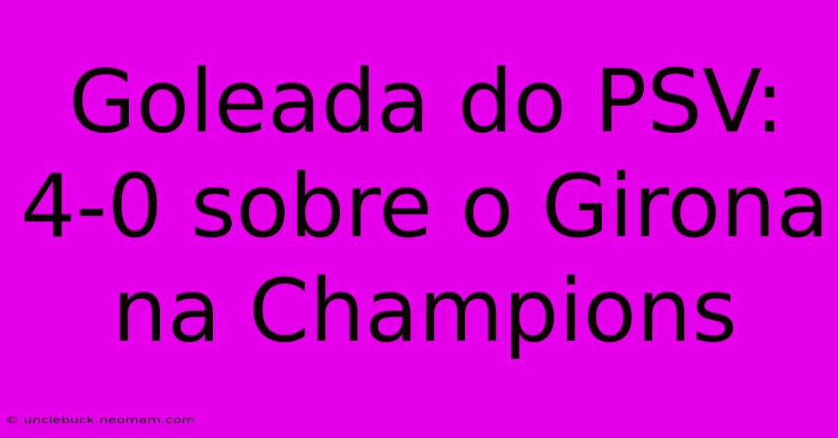 Goleada Do PSV: 4-0 Sobre O Girona Na Champions