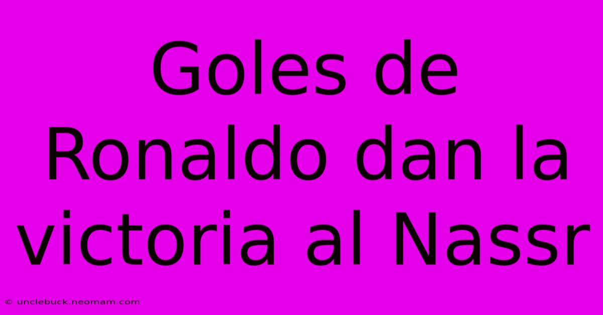 Goles De Ronaldo Dan La Victoria Al Nassr