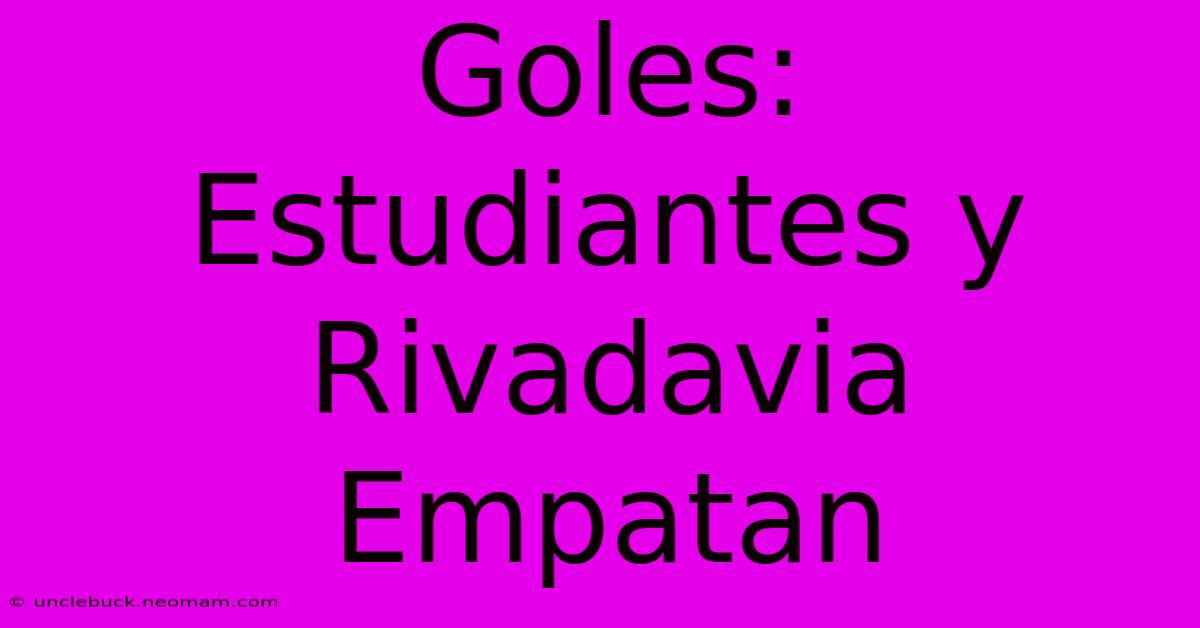 Goles: Estudiantes Y Rivadavia Empatan