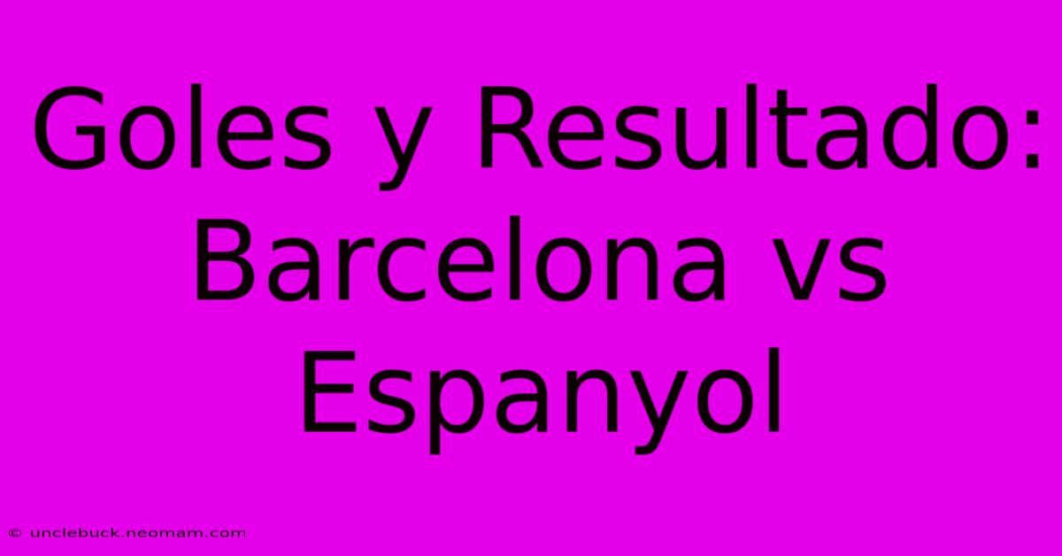 Goles Y Resultado: Barcelona Vs Espanyol