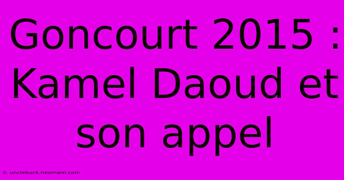 Goncourt 2015 : Kamel Daoud Et Son Appel