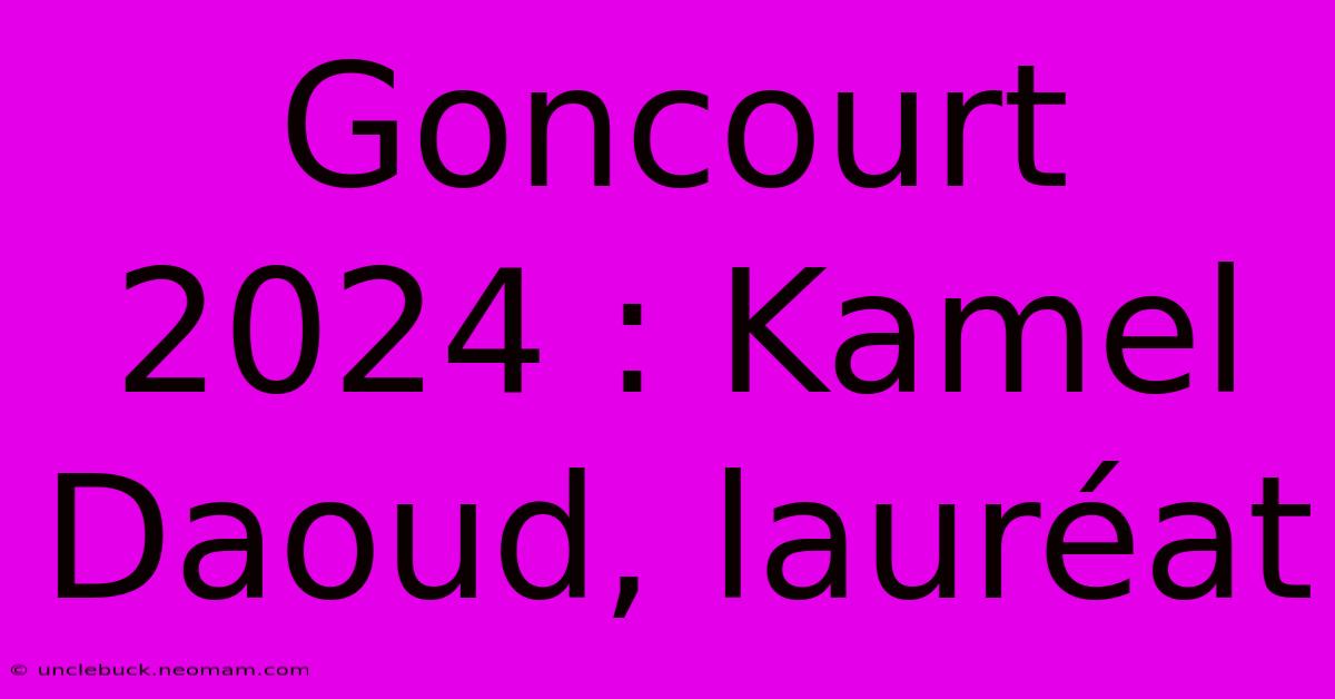 Goncourt 2024 : Kamel Daoud, Lauréat