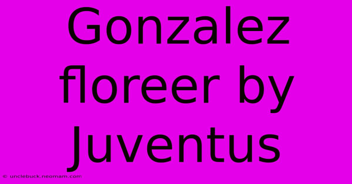 Gonzalez Floreer By Juventus