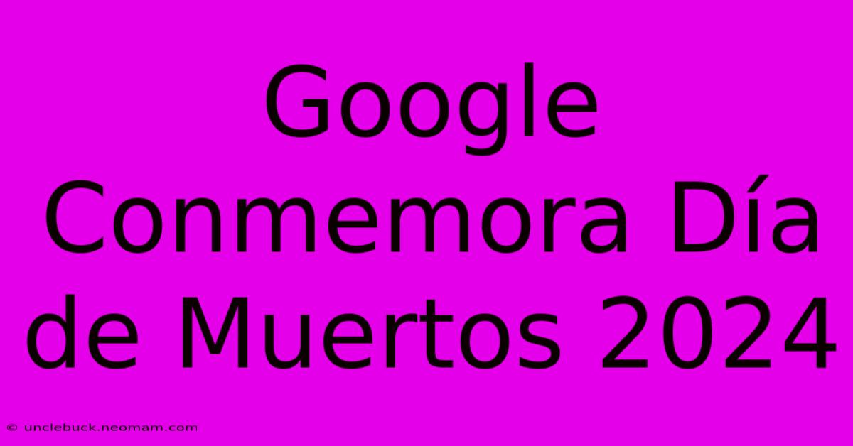 Google Conmemora Día De Muertos 2024