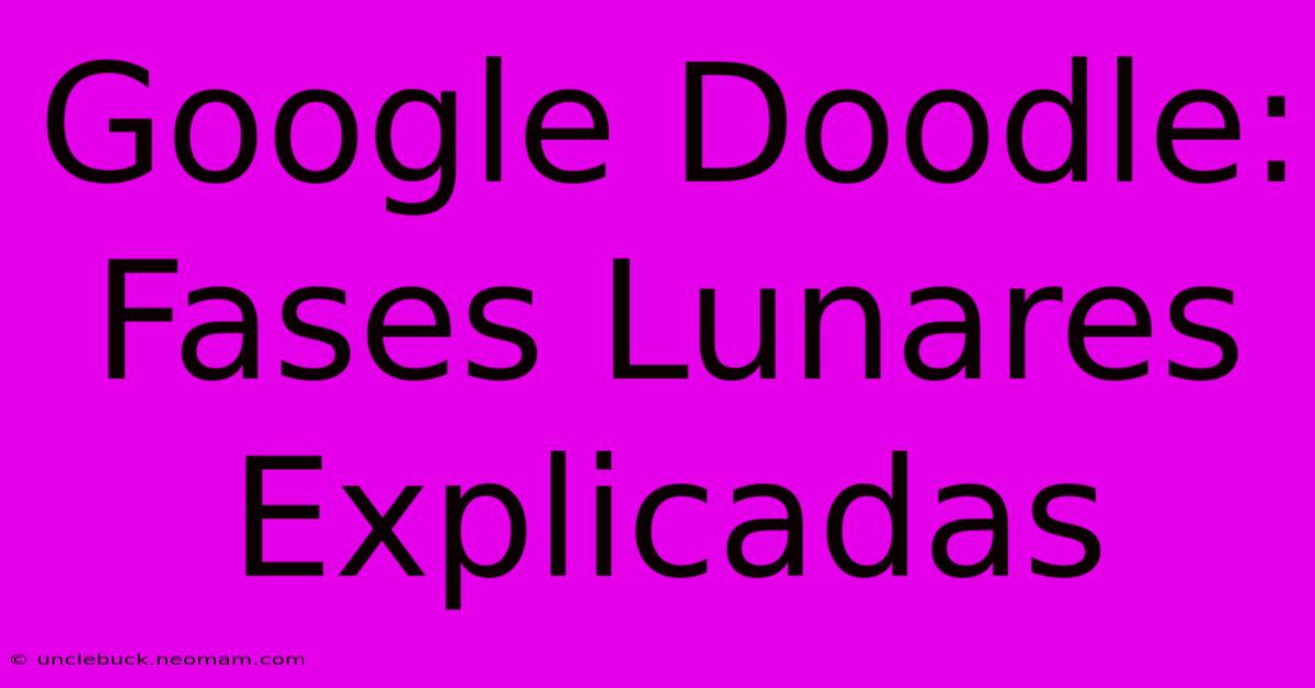 Google Doodle: Fases Lunares Explicadas 