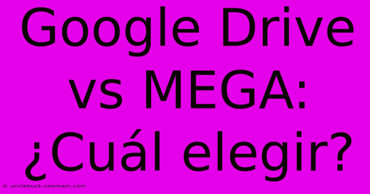 Google Drive Vs MEGA: ¿Cuál Elegir? 