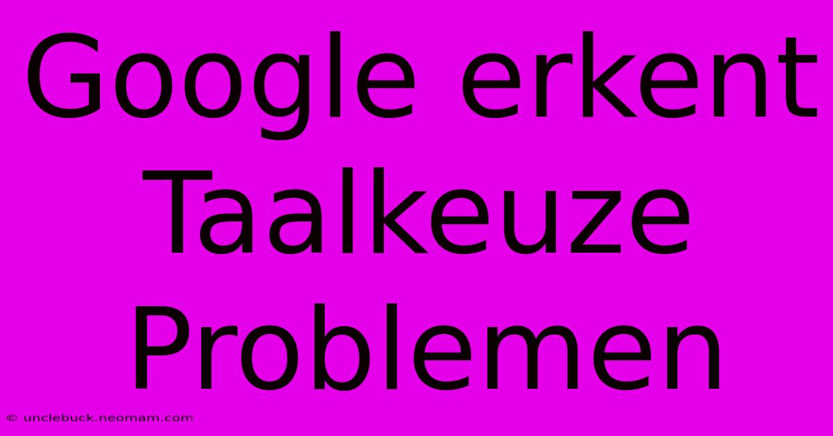 Google Erkent Taalkeuze Problemen