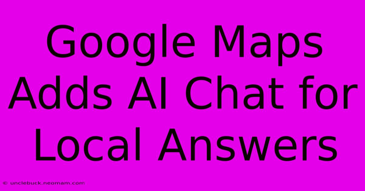 Google Maps Adds AI Chat For Local Answers