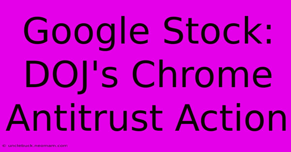 Google Stock: DOJ's Chrome Antitrust Action