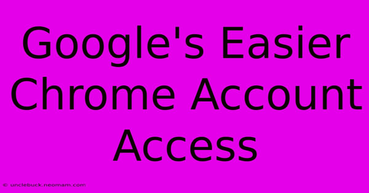 Google's Easier Chrome Account Access