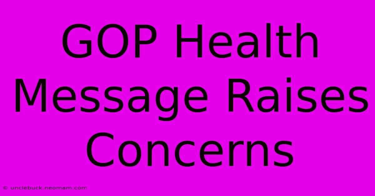 GOP Health Message Raises Concerns