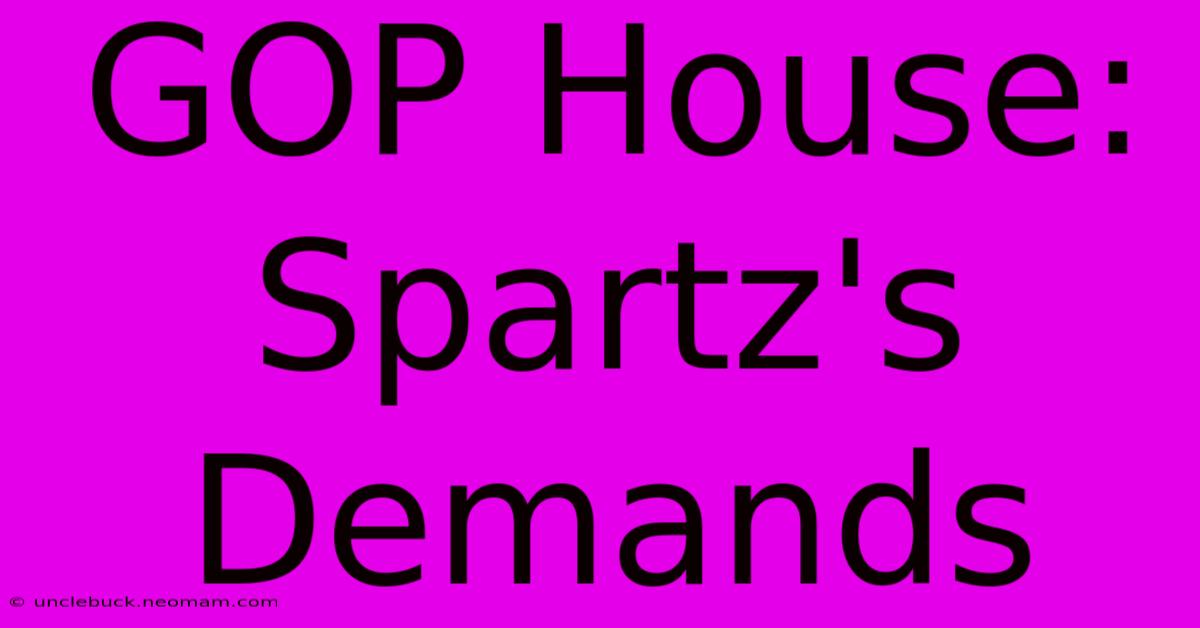 GOP House: Spartz's Demands