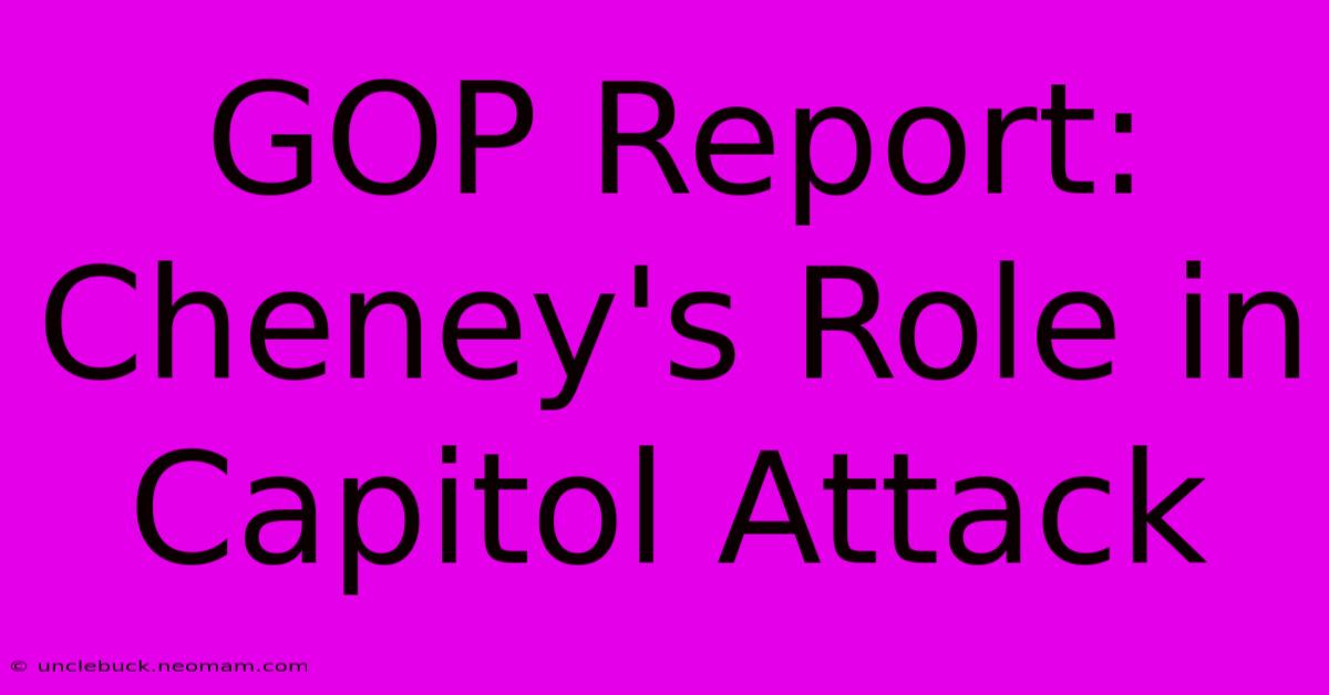 GOP Report: Cheney's Role In Capitol Attack