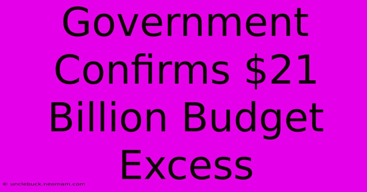 Government Confirms $21 Billion Budget Excess